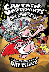 Captain Underpants : Book 12 : The Sensational Saga of Sir Stinks-A-Lot - Dav Pilkey