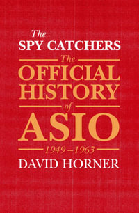 The Spy Catchers : The Official History of Asio, 1949-1963 - David Horner