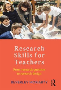 Research Skills for Teachers : From research question to research design - Beverley Moriarty