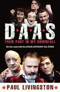 DAAS: Their Part in My Downfall : On the Road with the Doug Anthony All Stars - Paul Livingston