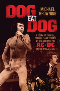 Dog Eat Dog : A Story of Survival, Struggle and Triumph by the Man Who Put Ac/Dc on the World Stage - Michael Browning