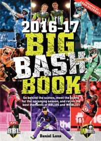 The Big Bash Book 2016-17 : Go Behind the Scenes, Meet the Teams for the Upcoming Season, and Relive the Best Moments of Bbl and Wbbl - Daniel Lane