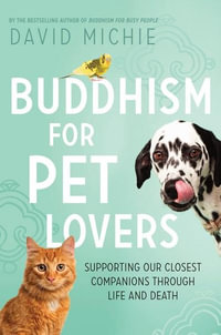 Buddhism for Pet Lovers : Supporting our closest companions through life and death - David Michie