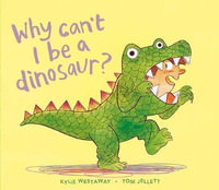 Why Can't I Be a Dinosaur? - Kylie Westaway