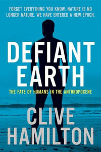 Defiant Earth : The fate of humans in the Anthropocene - Clive Hamilton