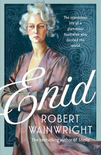 Enid : Scandalous Life of a Glamorous Australian Who Dazzled the World - Robert Wainwright