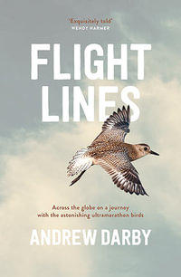 Flight Lines : Across the globe on a journey with the astonishing ultramarathon birds - Andrew Darby