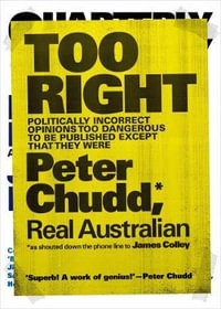 Too Right : Politically incorrect opinions too dangerous to be published except that they were - Peter Chudd