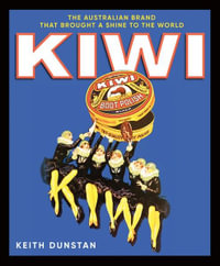 Kiwi : The Australian brand that brought a shine to the world - Keith Dunstan