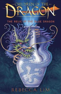 The Relic of the Blue Dragon : Children of the Dragon 1 - Rebecca Lim