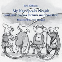 My Nan Speaks Nanish : and other poems for kids and wannabes - Jane Williams