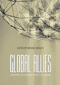 Global Allies : Comparing US Alliances in the 21st Century - Michael Wesley