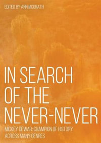 In Search of the Never-Never : Mickey Dewar: Champion of History Across Many Genres - Ann McGrath