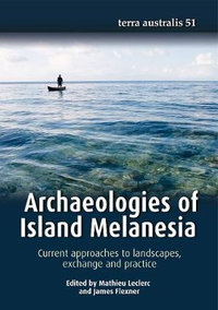 Archaeologies of Island Melanesia : Current approaches to landscapes, exchange and practice - Mathieu Leclerc