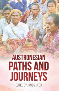 Austronesian Paths and Journeys : Comparative Austronesian Series - James J. Fox