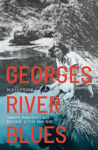 Georges River Blues : Swamps, Mangroves and Resident Action, 1945-1980 - Heather Goodall