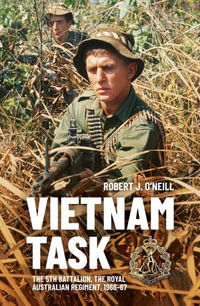 Vietnam Task : The 5th Battalion, The Royal Australian Regiment, 1966-67 - Robert O'Neill