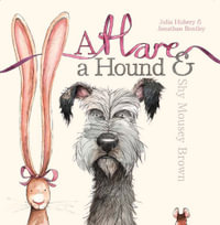 A Hare, a Hound and Shy Mousey Brown - Julia Hubery