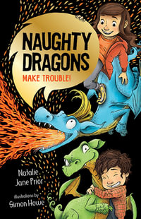 Naughty Dragons Make Trouble! : Naughty Dragons #1 - Natalie Jane Prior