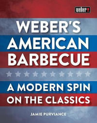 Weber's American Barbecue : A modern spin on the classics - Jamie Purviance