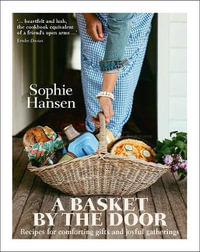 A Basket by the Door : Recipes for Comforting Gifts and Joyful Gatherings - Sophie Hansen