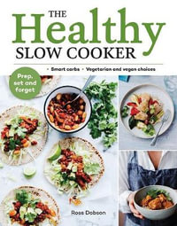 The Healthy Slow Cooker : Loads of veg; smart carbs; vegetarian and vegan choices; prep, set and forget - Ross Dobson