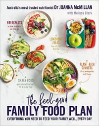 The Feel-Good Family Food Plan : Everything you need to feed your family well, every day - Joanna McMillan