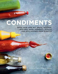 Condiments : Make your own hot sauce, ketchup, mustard, mayo, ferments, pickles and spice blends from scratch - Caroline Dafgard Widnersson