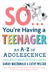 So ... You're Having a Teenager : An A-Z of adolescence from argumentative to zits - Sarah Macdonald