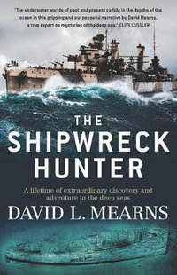 The Shipwreck Hunter : Lifetime of Extraordinary Discovery and Adventure in the Deep Seas - David L. Mearns