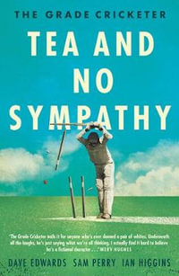 Tea and No Sympathy : The Grade Cricketer - Ian Higgins