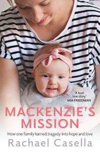 Mackenzie's Mission : How one family turned tragedy into hope and love - Rachael Casella