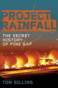 Project Rainfall : The Secret History of Pine Gap - Tom Gilling