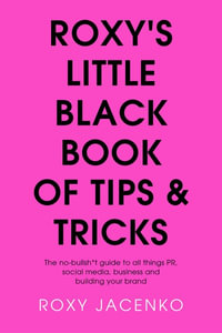 Roxy's Little Black Book of Tips and Tricks : No-Bullsh*t Guide to All Things PR, Social Media, Business and Building Your Brand - Roxy Jacenko