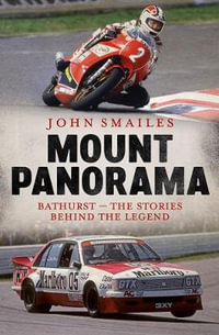 Mount Panorama : Bathurst - The Stories Behind the Legend - John Smailes