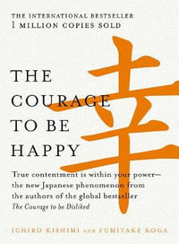 The Courage to be Happy - Ichiro Kishimi