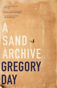 A Sand Archive : Shortlisted for the 2019 Miles Franklin Award - Gregory Day