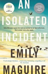 An Isolated Incident : Shortlisted for the 2017 Stella Prize, the 2017 Miles Franklin Literary Award & the 2017 Ned Kelly Award for Best Fiction - Emily Maguire