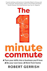 The 1 Minute Commute : Turn Your Skills Into A Business You'll Love, Be Your Own Boss, Work From Home - Robert Gerrish