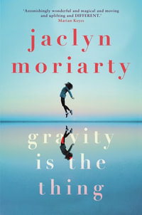 Gravity Is The Thing - Jaclyn Moriarty