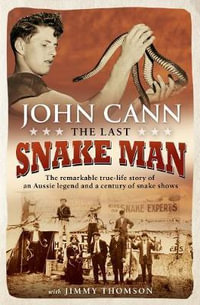 The Last Snake Man : The remarkable true-life story of an Aussie legend and a century of snake shows - John Cann