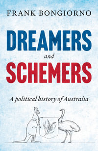 Dreamers and Schemers : A Political History of Australia - Frank Bongiorno