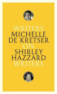 On Shirley Hazzard : Writers on Writers - Michelle de Kretser