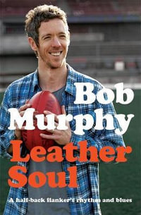 Leather Soul : A Half-back Flanker's Rhythm and Blues - Bob Murphy