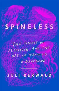 Spineless : The Science of Jellyfish and the Art of Growing a Backbone - Juli Berwald