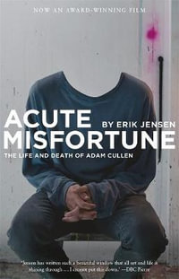 Acute Misfortune : The Life and Death of Adam Cullen - Erik Jensen