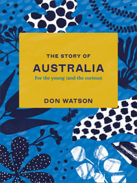 The Story of Australia : For the Young (And the Curious) - Don Watson