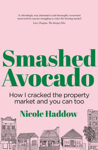 Smashed Avocado : How I Cracked the Property Market and You Can Too - Nicole Haddow