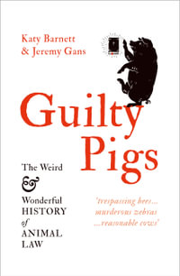 Guilty Pigs : The Weird and Wonderful History of Animal Law - Katy Barnett