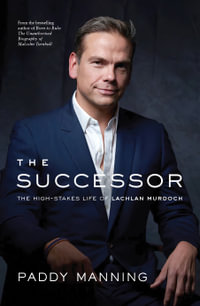 The Successor : The High-Stakes Life of Lachlan Murdoch - Paddy Manning